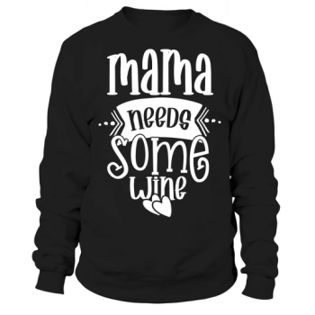 Mama Needs Some Wine Sweatshirt