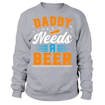 Daddy needs a beer Sweatshirt