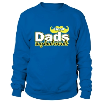 GOOD DADS SAY BAD WORDS Sweatshirt