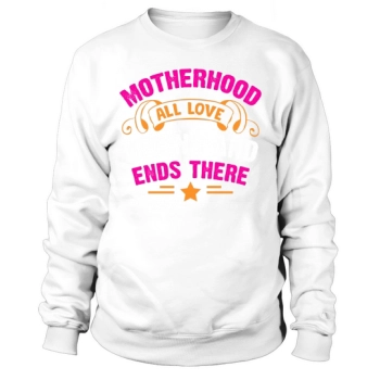 Motherhood All Love Begins and Ends There Sweatshirt