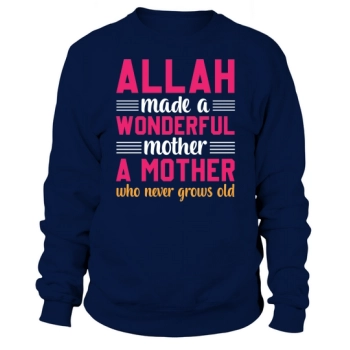 Allah made a wonderful mother, a mother who never gets old Sweatshirt