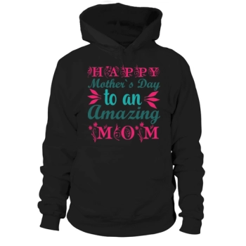 Happy Mother's Day To An Amazing Mom Hoodies
