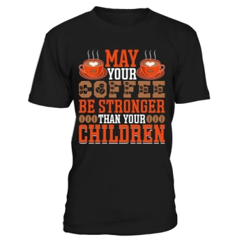 May your coffee be stronger than your children