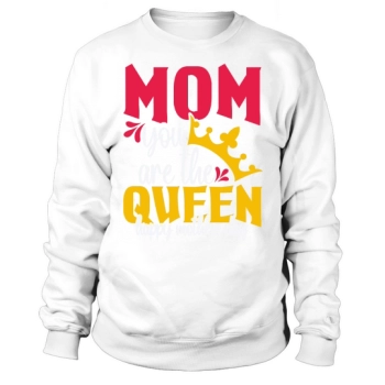 Mom You Are The Queen Happy Mother's Day Sweatshirt