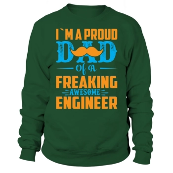 I`m a proud dad of a freaking awesome engineer Sweatshirt