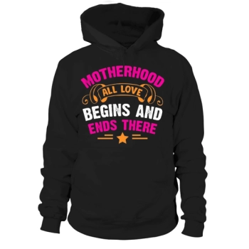 Motherhood All Love Begins and Ends There Hoodies