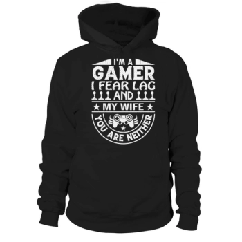 Im a gamer I fear lag and my wife you are neither Hoodies