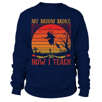 My broom broke so now I teach Sweatshirt