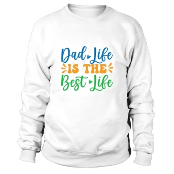 Dad Life Is The Best Life Sweatshirt