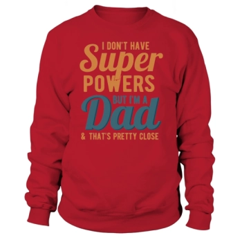 I dont have superpowers but Im a dad & thats pretty close Sweatshirt