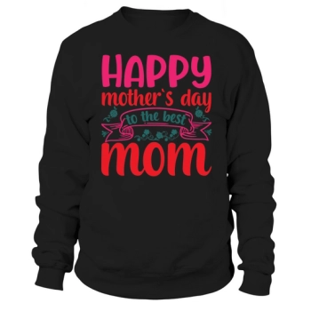 Happy Mother's Day To The Best Mom Sweatshirt