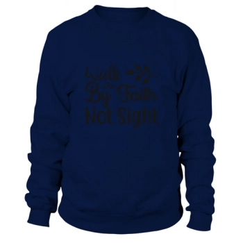 Walk By Faith Not Sight Sweatshirt