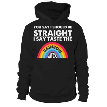 You Say I Should Be Straight I Say Taste The Rainbow Bitch Hoodies