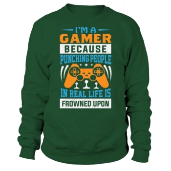 I am a gamer because hitting people is frowned upon in real life Sweatshirt