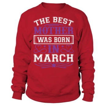 The best mother was born in March Sweatshirt