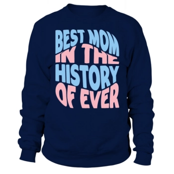 Best Mom In The History Of The World Sweatshirt