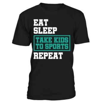 Eat Sleep Take kids to sports Repeat