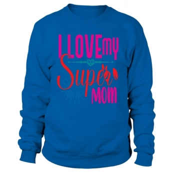 I Love My Super Mom Sweatshirt