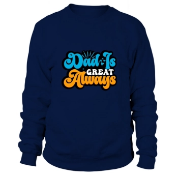 Dad is always great Sweatshirt