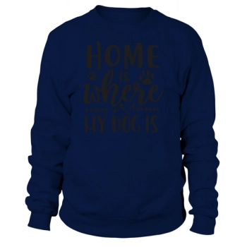 Home Is Where My Dog Is Sweatshirt