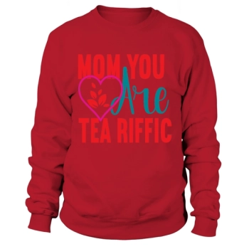 Mom You Are Tea Riffic Sweatshirt