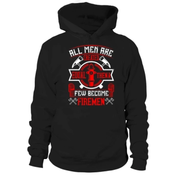All men are created equal, then some become firefighters Hoodies