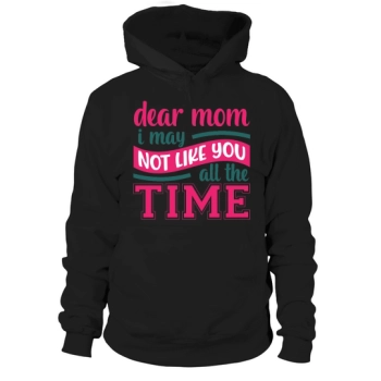 Dear Mom, I May Not Always Like You Hoodies