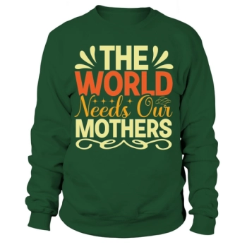 The World Needs Our Mothers Sweatshirt