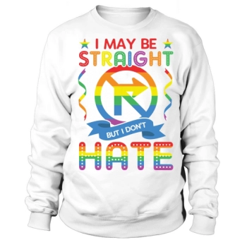 LGBT I May Be Straight But I Don't Hate Sweatshirt