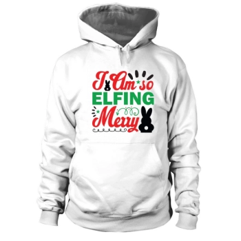 I Am So Elfing Merry Christmas Hoodies