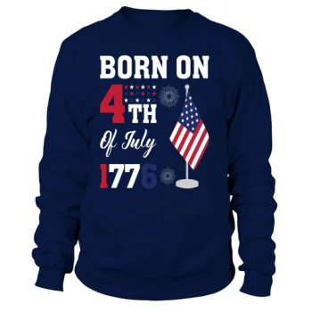 Born on 4th of July 1776 Sweatshirt