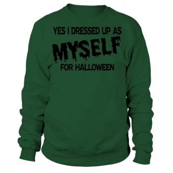 Yes I Dressed As Myself For Halloween Sweatshirt