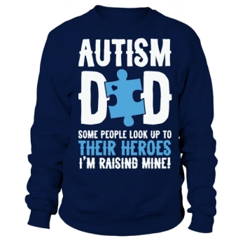 Autism Dad Some people look up to their heroes Im raising mine Sweatshirt