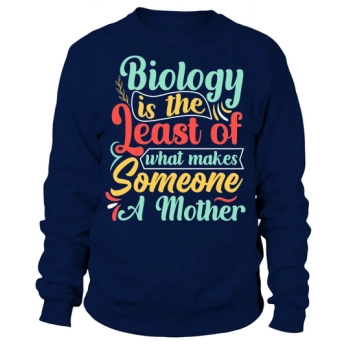 Biology is the least of what makes someone a mother Sweatshirt