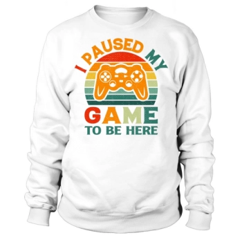 I stopped my game to be here Sweatshirt
