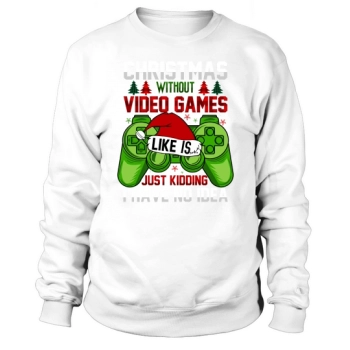 Christmas Without Video Games Is Like Just Kidding I Have No Idea Christmas Sweatshirt