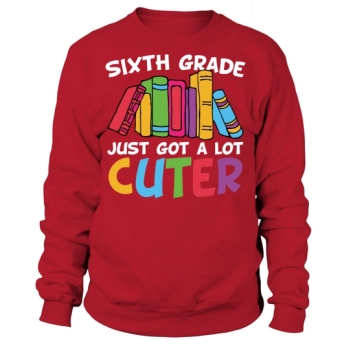 Back to school sixth grade just got a lot cuter Sweatshirt