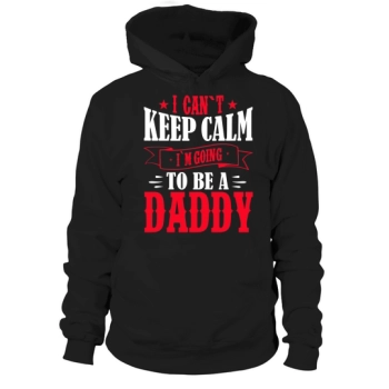 I Can't Keep Calm Im Going To Be A Daddy Hoodies