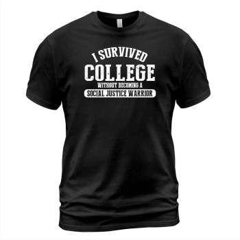 I Survived College Without Becoming a Social Justice Warrior T-Shirt