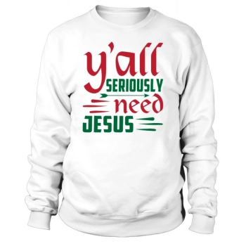 You Seriously Need Jesus Sweatshirt