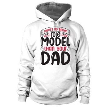 There is no better role model than your dad Hoodies
