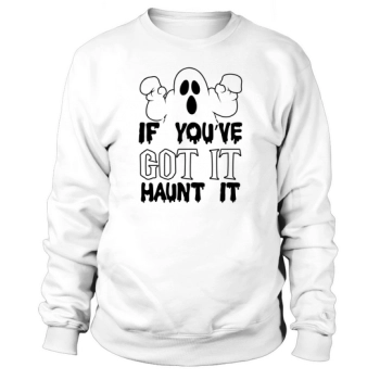 If Youre Got It Haunt It Halloween Costume Sweatshirt