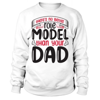 There is no better role model than your dad Sweatshirt