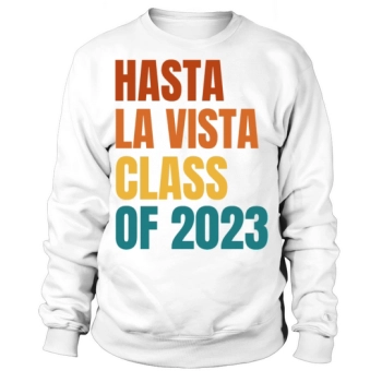 Hasta La Vista Class of 2023 Sweatshirt