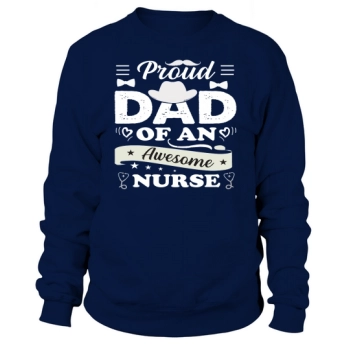 PROUD DAD OF AN AWESOME NURSE Sweatshirt