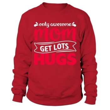 ONLY AWESOME MOM GETS LOTS HUGS Sweatshirt