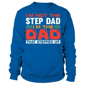 Im not the step dad Im the dad who stepped up Sweatshirt