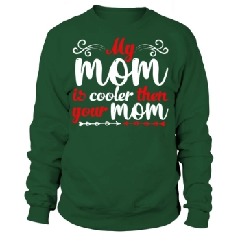 My Mom Is Cooler Than Your Mom Sweatshirt