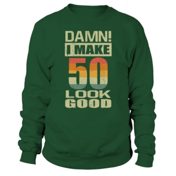 Damn I Make 50 Look Good Funny 50th Birthday Gift Sweatshirt
