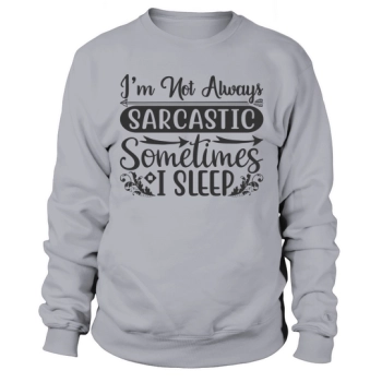 I'm not always sarcastic, sometimes I sleep Sweatshirt